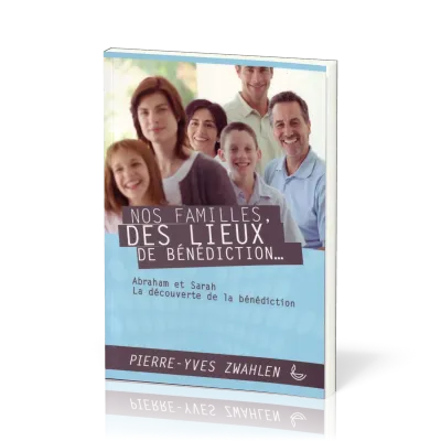 NOS FAMILLES DES LIEUX DE BENEDICTION - ABRAHAM ET SARAH LA DECOUVERTE DE LA BENEDICTION