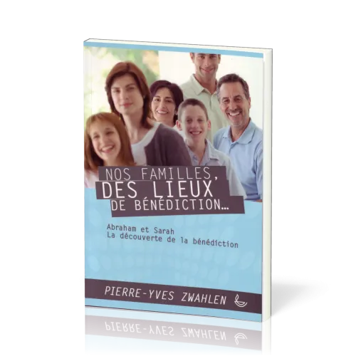 NOS FAMILLES DES LIEUX DE BENEDICTION - ABRAHAM ET SARAH LA DECOUVERTE DE LA BENEDICTION