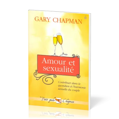 AMOUR ET SEXUALITE - CONTRIBUER DANS LE QUOTIDIEN A L'HARMONIE SEXUELLE DU COUPLE
