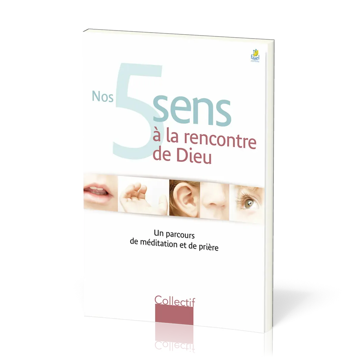 NOS 5 SENS A LA RENCONTRE DE DIEU - UN PARCOURS DE MEDITATION ET DE PRIERE
