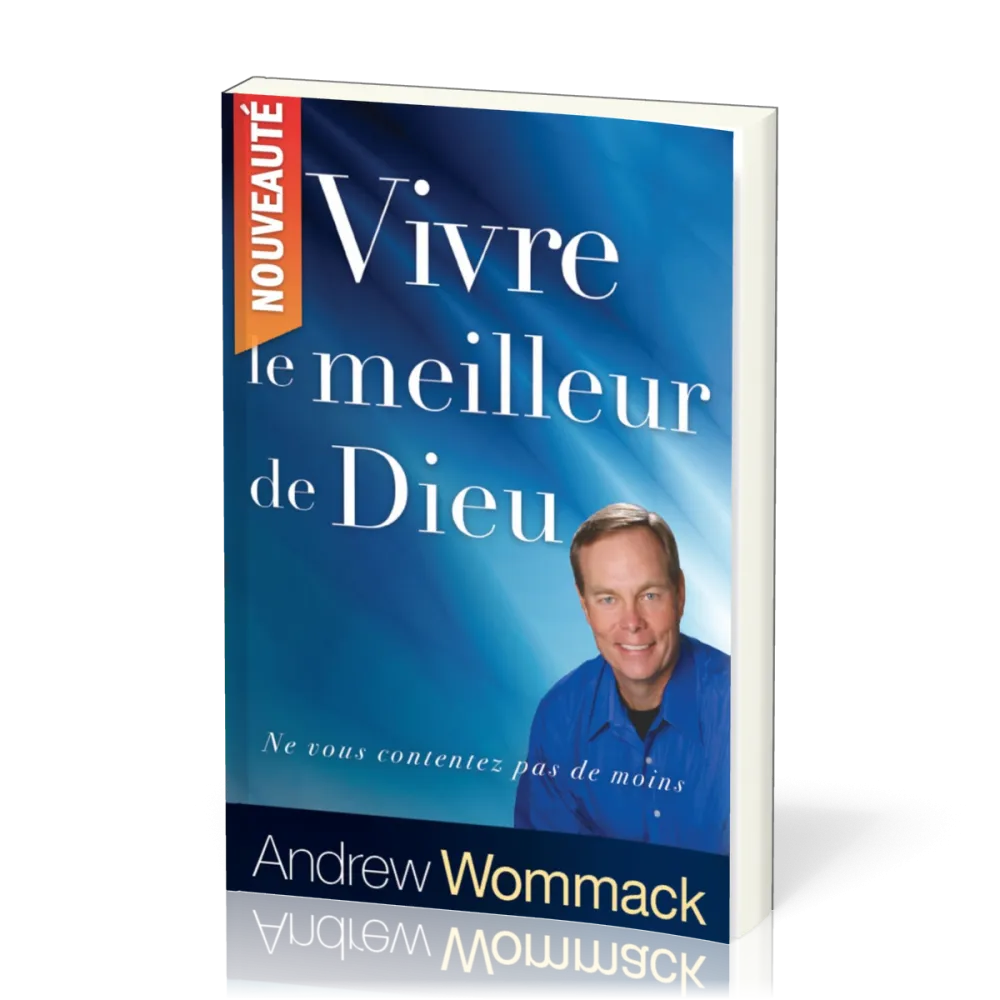 Vivre le meilleur de Dieu - Ne vous contentez pas de moins