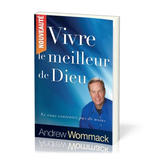 Vivre le meilleur de Dieu - Ne vous contentez pas de moins