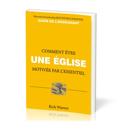 COMMENT ÊTRE UNE EGLISE MOTIVEE PAR L'ESSENTIEL - GUIDE DE L'ENSEIGNANT