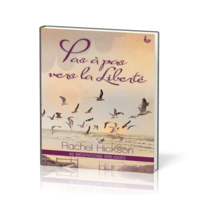 PAS À PAS VERS LA LIBERTÉ - 40 MÉDITATIONS BIBLIQUES