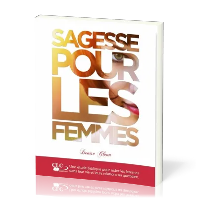 Sagesse pour les femmes - Une étude biblique pour aider les femmes dans leur vie...
