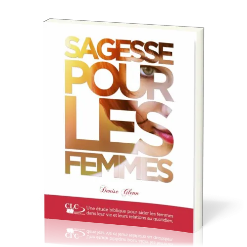 Sagesse pour les femmes - Une étude biblique pour aider les femmes dans leur vie...
