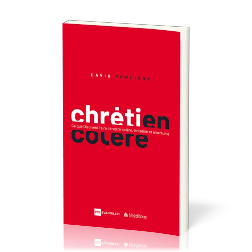 Chrétien en colère - Ce que Dieu veut faire de votre colère, irritation et amertume