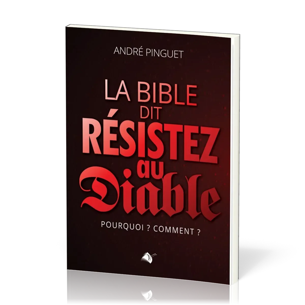 Bible dit Résistez au diable (La) - Pourquoi ? Comment ?