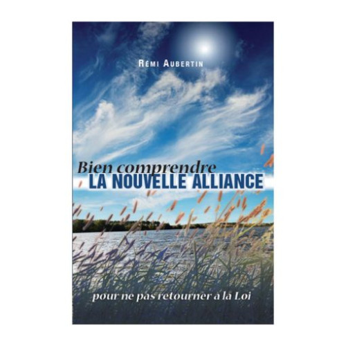 BIEN COMPRENDRE LA NOUVELLE ALLIANCE - POUR NE PAS RETOURNER A LA LOI