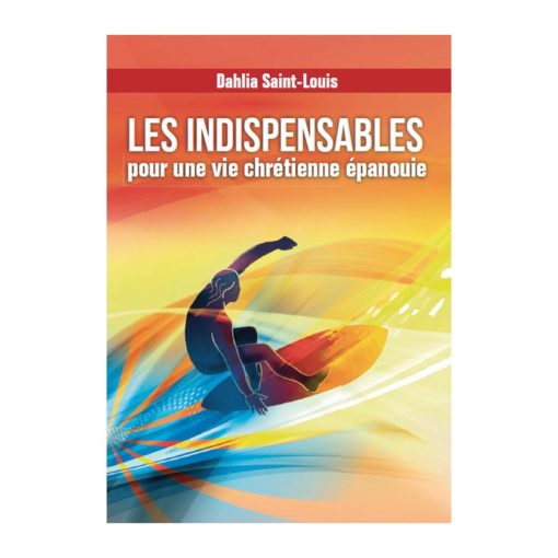 INDISPENSABLES (LES) . POUR UNE VIE CHRETIENNE EPANOUIE