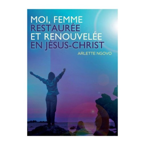 Moi, femme restaurée et renouvelée en Jésus-Christ