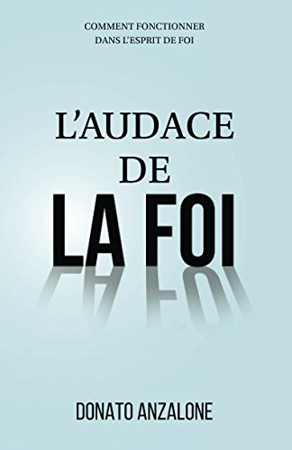 Audace de la foi (L') - Comment fonctionner dans l'esprit de foi