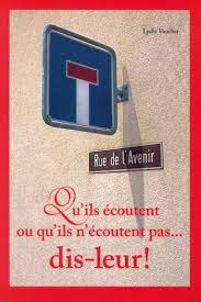 QU'ILS ECOUTENT OU QU'ILS N'ECOUTENT PAS... DIS-LEUR !