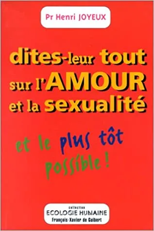 DITES-LEUR TOUT SUR L'AMOUR ET LA SEXUALITE, ET LE PLUS TOT POSSIBLE!