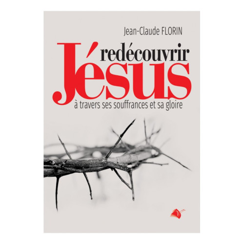Redécouvrir Jésus-Christ - A travers ses souffrances et sa gloire
