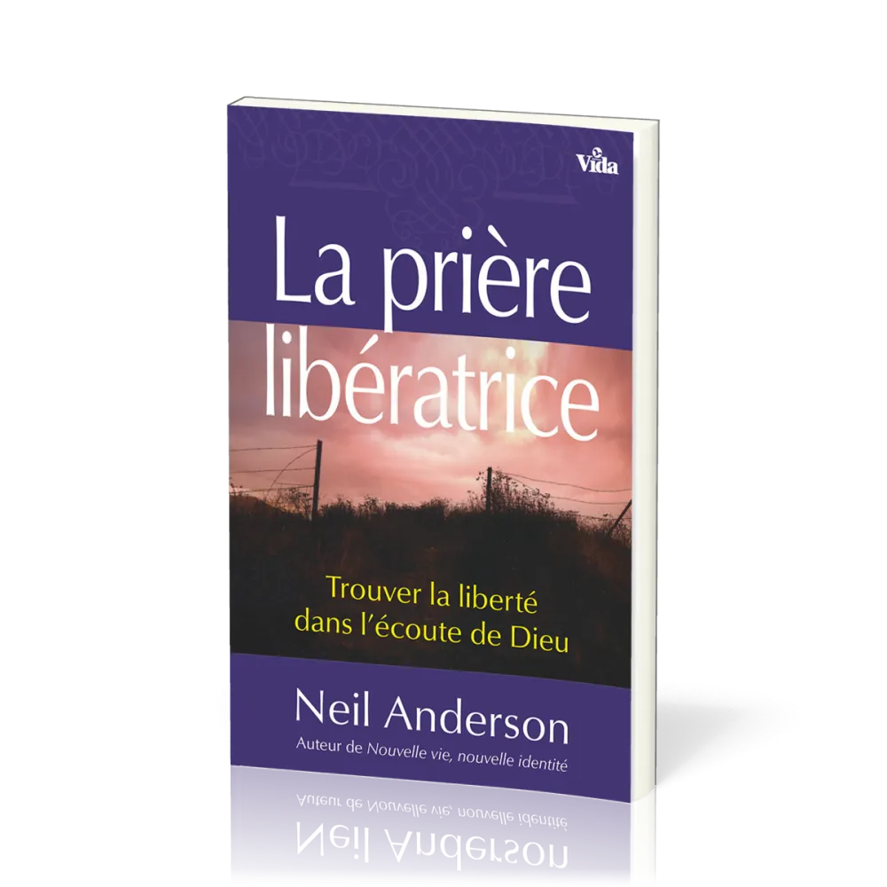 PRIERE LIBERATRICE (LA) - TROUVER LA LIBERTE DANS L'ECOUTE DE DIEU