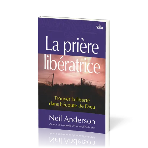 PRIERE LIBERATRICE (LA) - TROUVER LA LIBERTE DANS L'ECOUTE DE DIEU