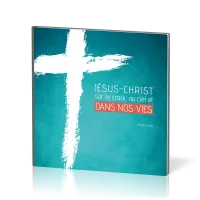 JESUS-CHRIST SUR LA CROIX, AU CIEL ET DANS NOS VIES JESUS-CHRIST SUR LA CROIX, AU CIEL ET DANS NOS VIES