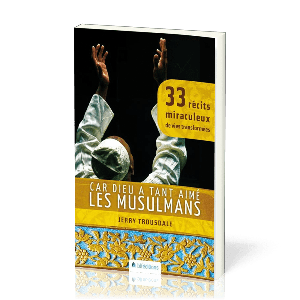 CAR DIEU A TANT AIME LES MUSULMANS - 33 RECITS MIRACULEUX DE VIES TRANSFORMEES