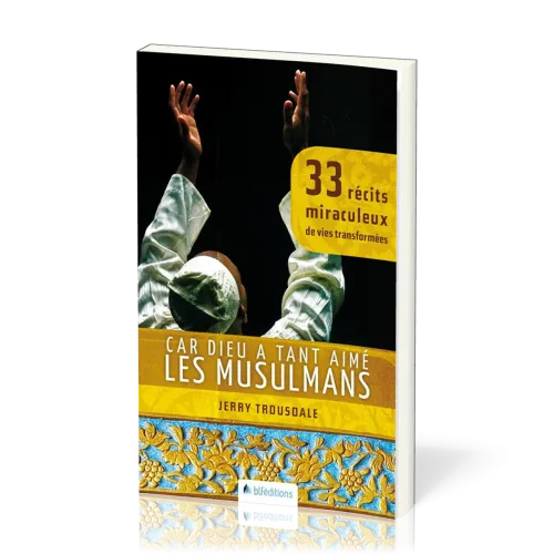 CAR DIEU A TANT AIME LES MUSULMANS - 33 RECITS MIRACULEUX DE VIES TRANSFORMEES