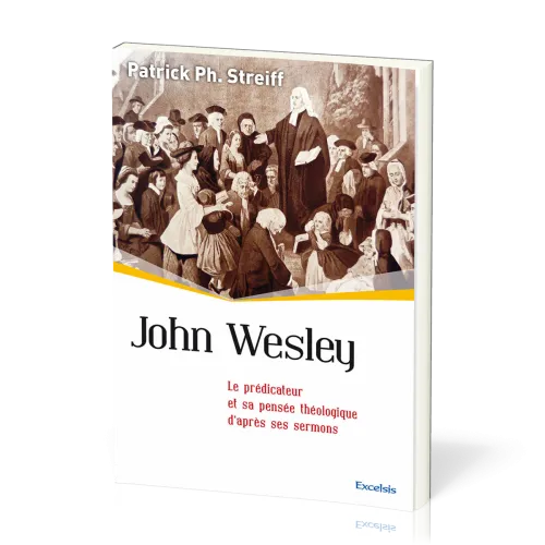 JOHN WESLEY - LE PREDICATEUR ET SA PENSEE THEOLOGIQUE D'APRES SES SERMONS
