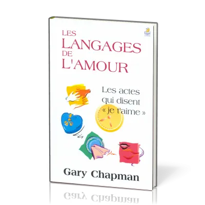 LANGAGES DE L'AMOUR (LES) - LES ACTES QUI DISENT "JE T'AIME"
