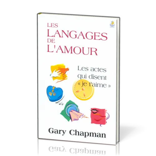 LANGAGES DE L'AMOUR (LES) - LES ACTES QUI DISENT "JE T'AIME"