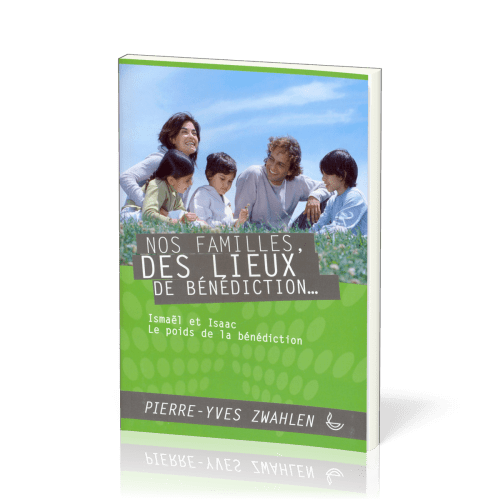 NOS FAMILLES DES LIEUX DE BENEDICTION - ISMAËL ET ISAAC LE POIDS DE LA BENEDICTION