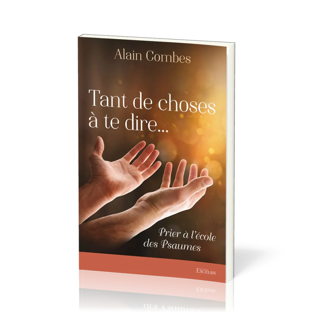 Tant de choses à te dire... - Prier à l'école des Psaumes