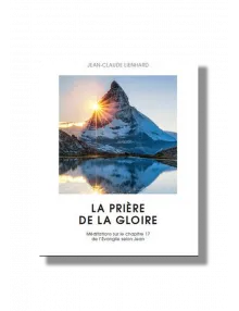 PRIERE DE LA GLOIRE (LA) - MEDITATIONS SUR LE CHAPITRE 17 DE L'EV. DE JEAN
