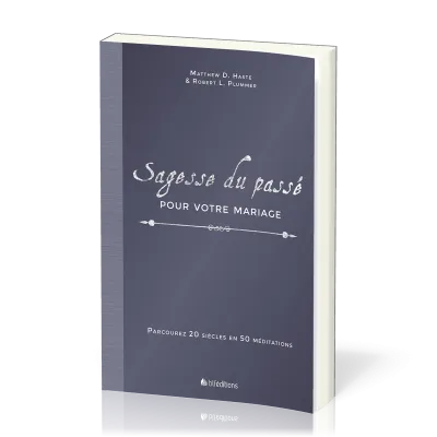 SAGESSE DU PASSE POUR VOTRE MARIAGE - PARCOUREZ 20 SIECLES EN 50 MEDITATIONS