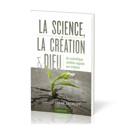 Science (La), la création et Dieu - un scientifique chrétien regarde aux origines