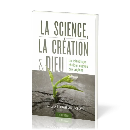 Science (La), la création et Dieu - un scientifique chrétien regarde aux origines
