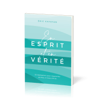 En ESPRIT et en VERITE - 30 Méditations pour s'approcher de Dieu à travers Christ