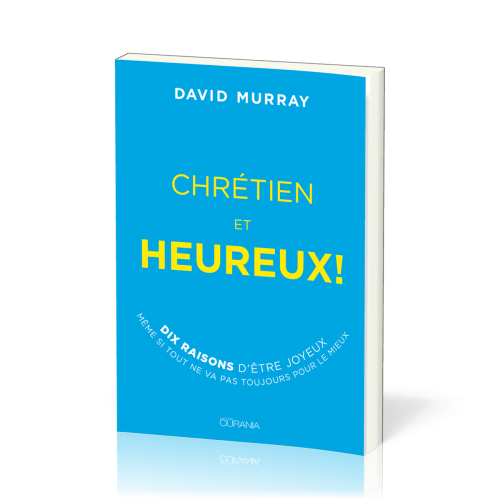 Chrétien et heureux ! - 10 raisons d’être joyeux même si tout ne va pas toujours pour le mieux