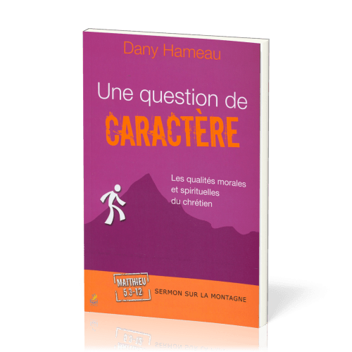 UNE QUESTION DE CARACTERE - LES QUALITES MORALES ET SPIRITUELLES DU CHRETIEN - SERMON SUR LA MONTAGN