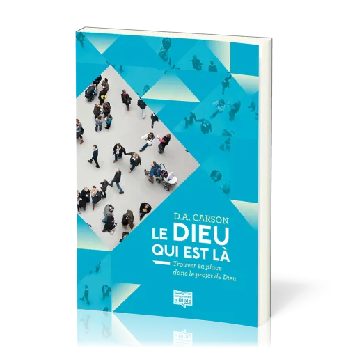 DIEU QUI EST LA (LE) - TROUVER SA PLACE DANS LE PROJET DE DIEU