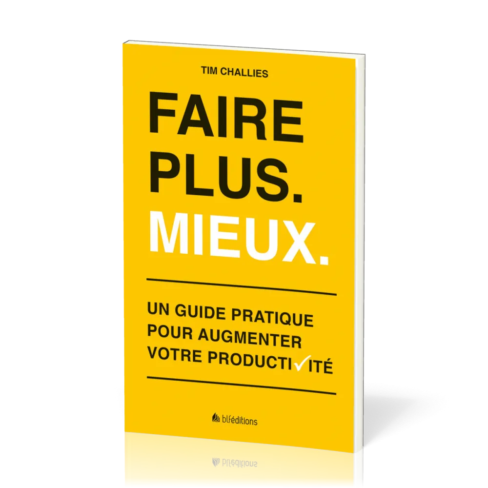 FAIRE PLUS. MIEUX. - UN GUIDE PRATIQUE POUR AUGMENTER VOTRE PRODUCTIVITE