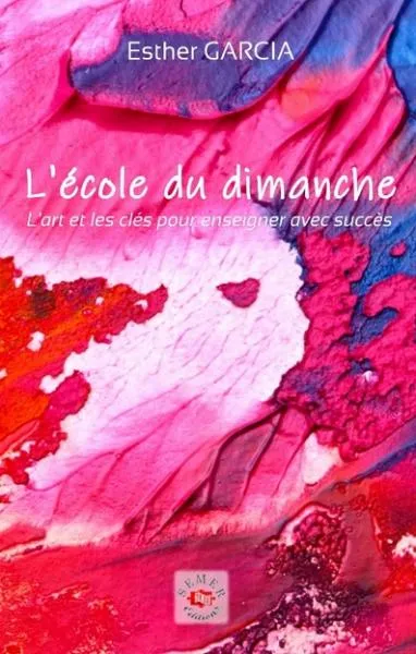 Ecole du dimanche (L'), l'art et les clés pour enseigner avec succès